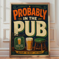 Probably In The Pub Poster, Retro British Bar Art, Man Cave Decor (Print)